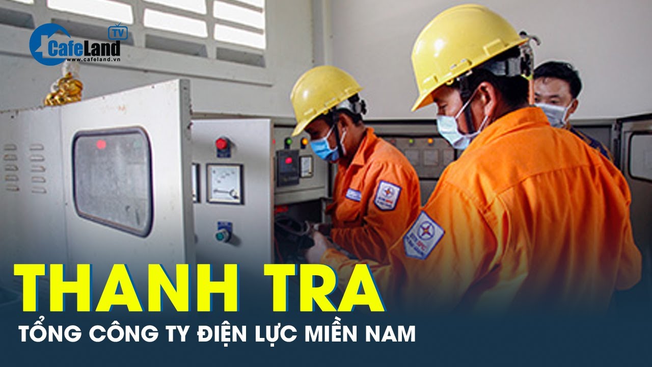 Tổng Công ty Điện lực miền Nam sẽ bị thanh tra trong năm 2024 theo kế hoạch của Bộ công thương