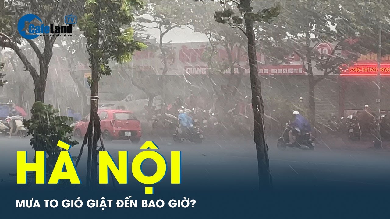 Mưa dông ở Hà Nội và khu vực Bắc Bộ sẽ còn kéo dài, với những biến động khó lường? | CafeLand