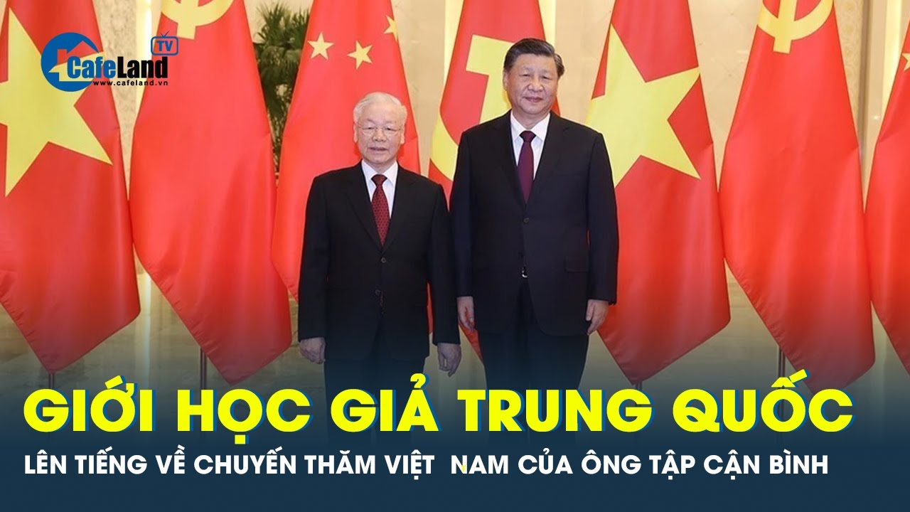 Chuyến thăm Việt Nam của Chủ tịch Tập Cận Bình dưới góc nhìn của học giả Trung Quốc | CafeLand