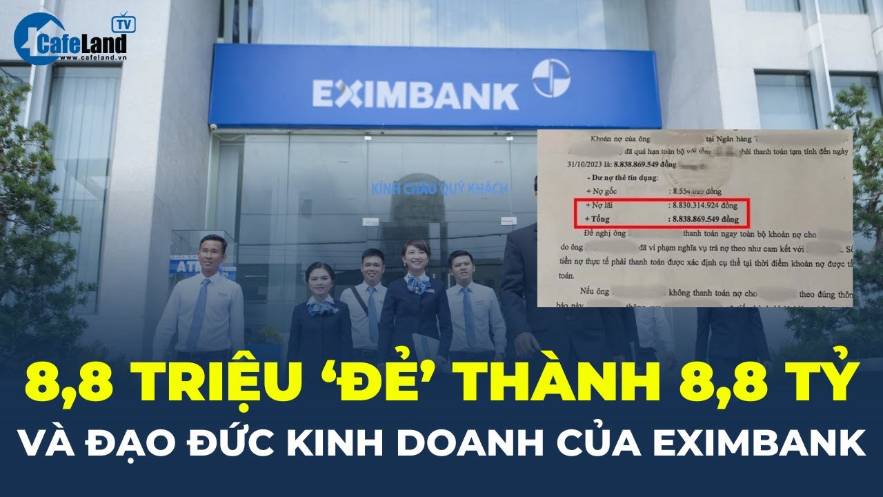 Bàn về ĐẠO ĐỨC KINH DOANH của Eximbank sau vụ nợ 8,5 triệu 'ĐẺ' thành 8,8 tỉ | CafeLand