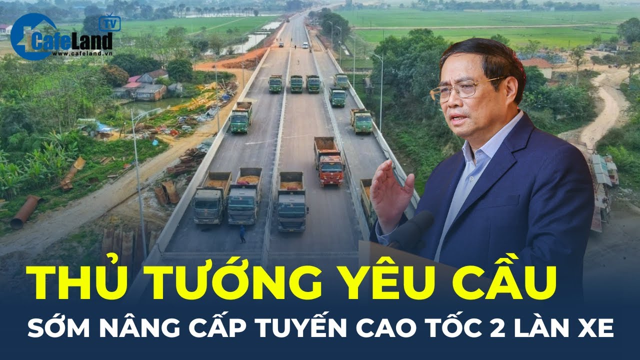 Bản tin: Thủ tướng yêu cầu đẩy nhanh NÂNG CẤP các tuyến cao tốc 2 làn xe | CafeLand