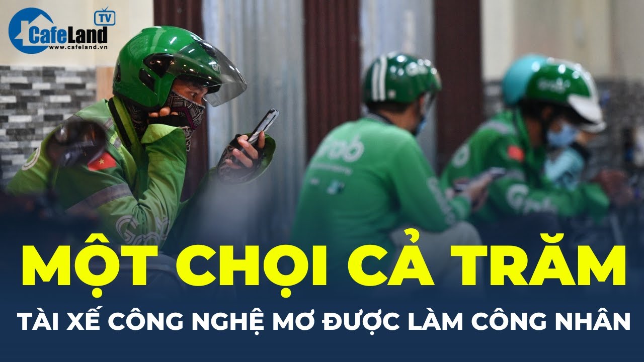 MỘT chọi CẢ TRĂM NGƯỜI, tài xế xe công nghệ mơ được LÀM CÔNG NHÂN | CafeLand