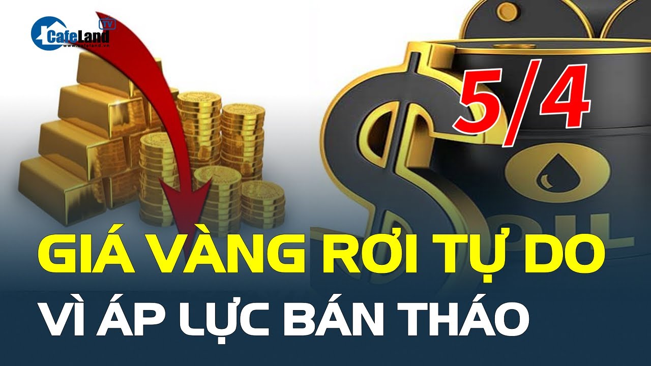 Giá vàng hôm nay 5/4 RƠI TỰ DO vì áp lực bán tháo | CafeLand