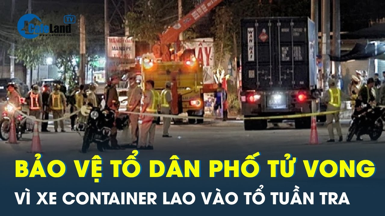 Xe container lao vào tổ tuần tra, một người tử vong | CafeLand