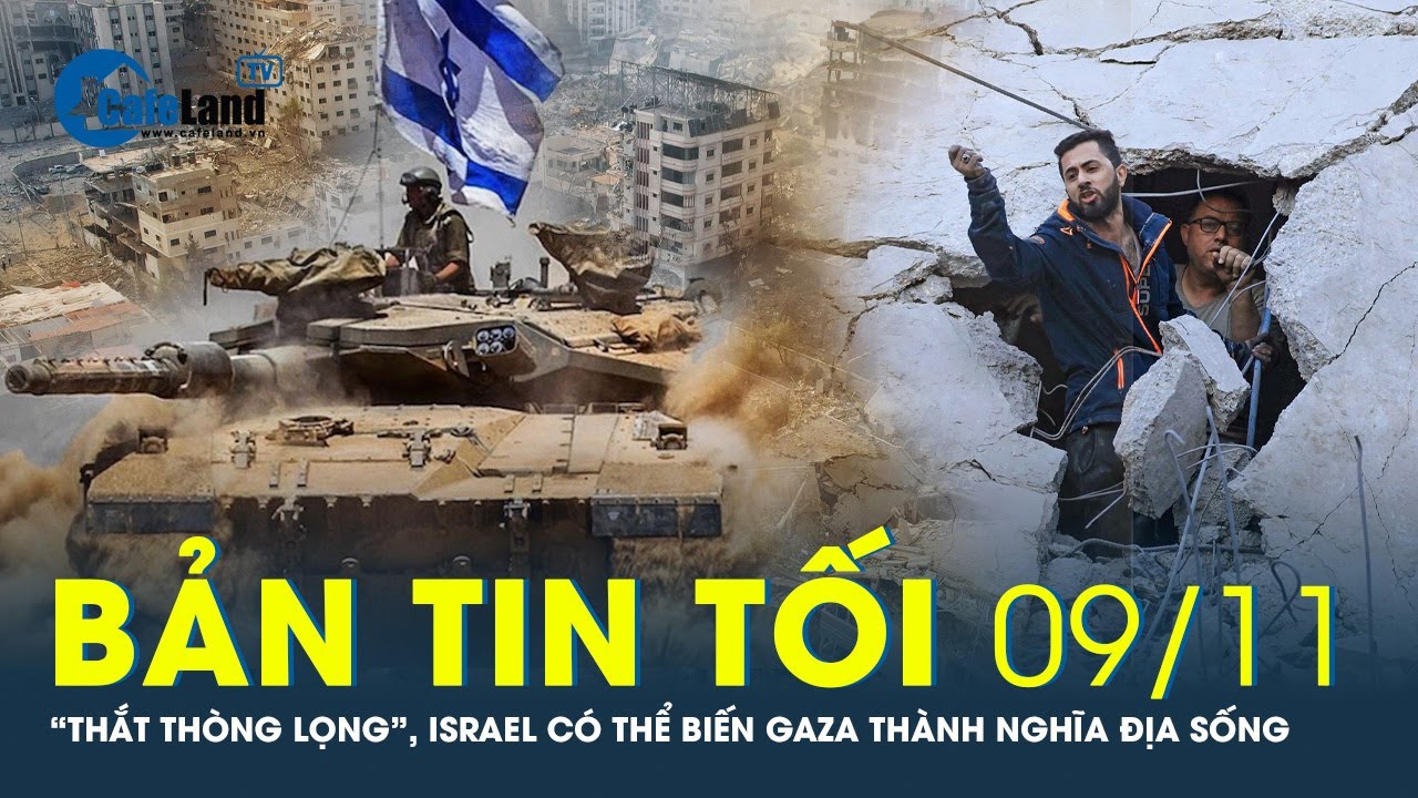 Bản tin tối 9/11: “Thắt thòng lọng”, Israel có thể biến Gaza thành nghĩa địa sống | CafeLand