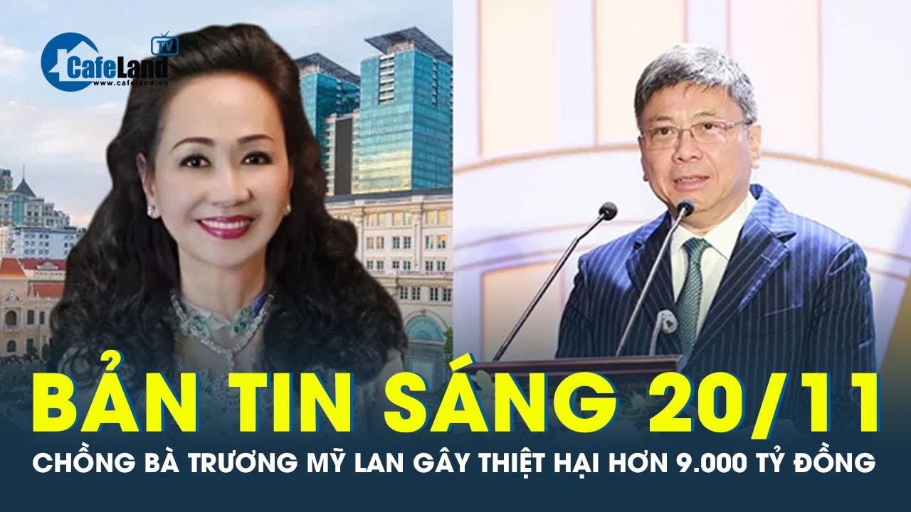 Bản tin sáng 20/11: Vụ Vạn Thịnh Phát: Chồng bà Trương Mỹ Lan gây thiệt hại hơn 9.000 tỷ đồng