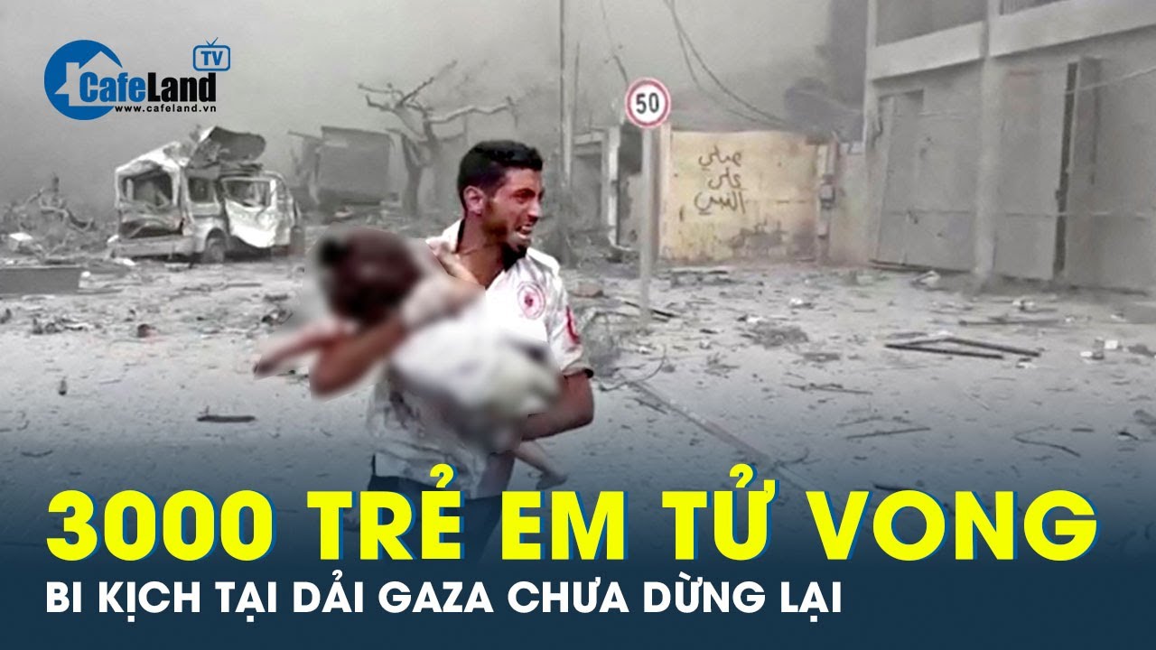 3.000 trẻ em tại Dải Gaza tử vong, Israel đổ bộ khiến bi kịch chưa dừng lại | CafeLand