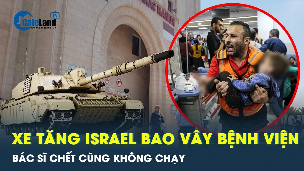 Xe tăng Israel đang bao vây hoàn toàn bốn bệnh viện tại dải Gaza | CafeLand