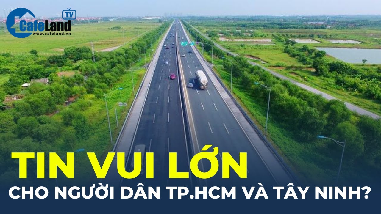 TIN VUI LỚN cho người dân TP.HCM và Tây Ninh? | CafeLand