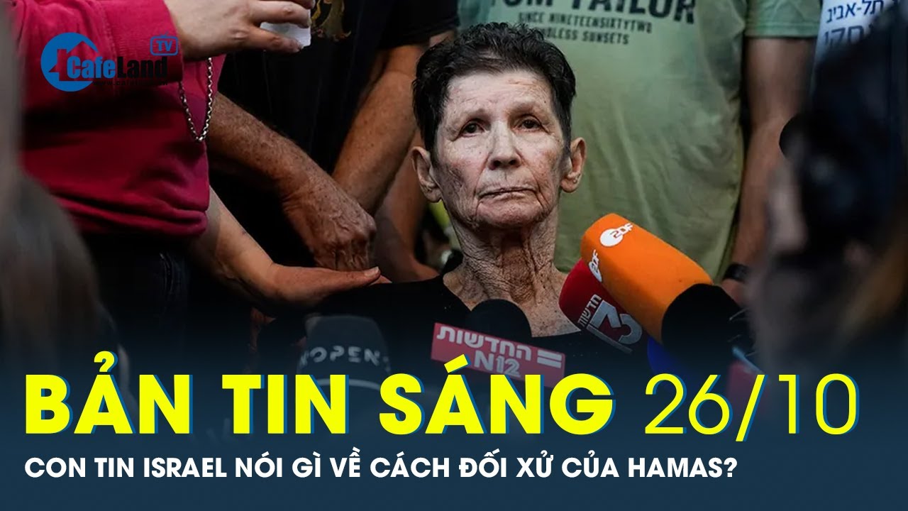 Bản tin sáng 26/10: Con tin Israel hé lộ quãng thời gian kinh hoàng bị Hamas giam giữ | CafeLand