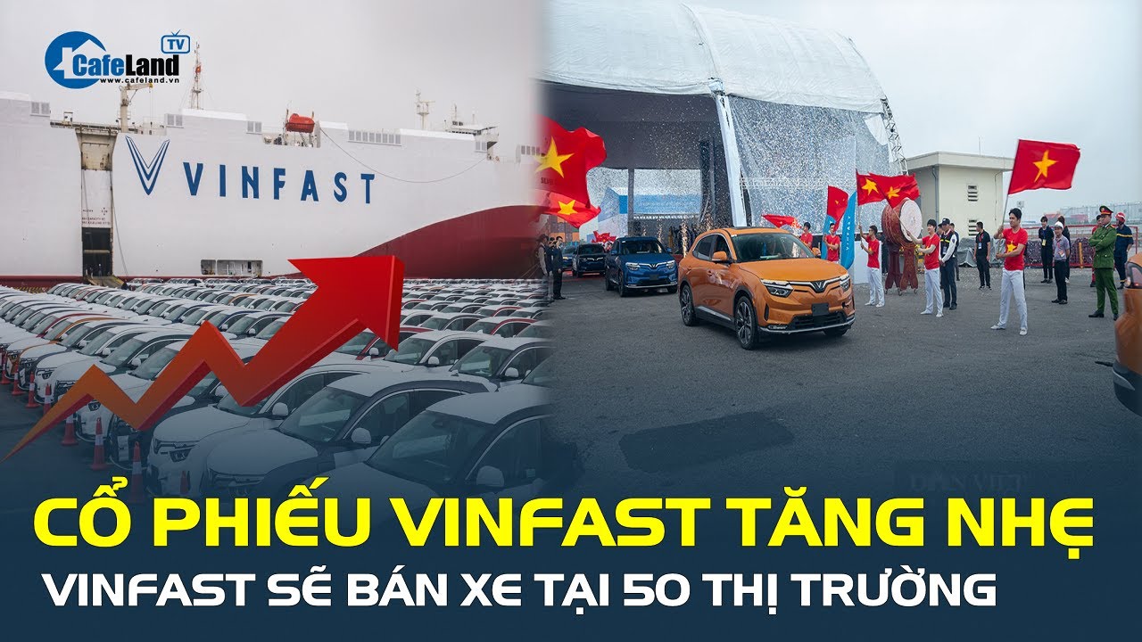 Cổ phiếu VinFast BẤT NGỜ Tăng nhẹ, xe điện của tỷ phú Phạm Nhật Vượng sẽ bán tại 50 thị trường