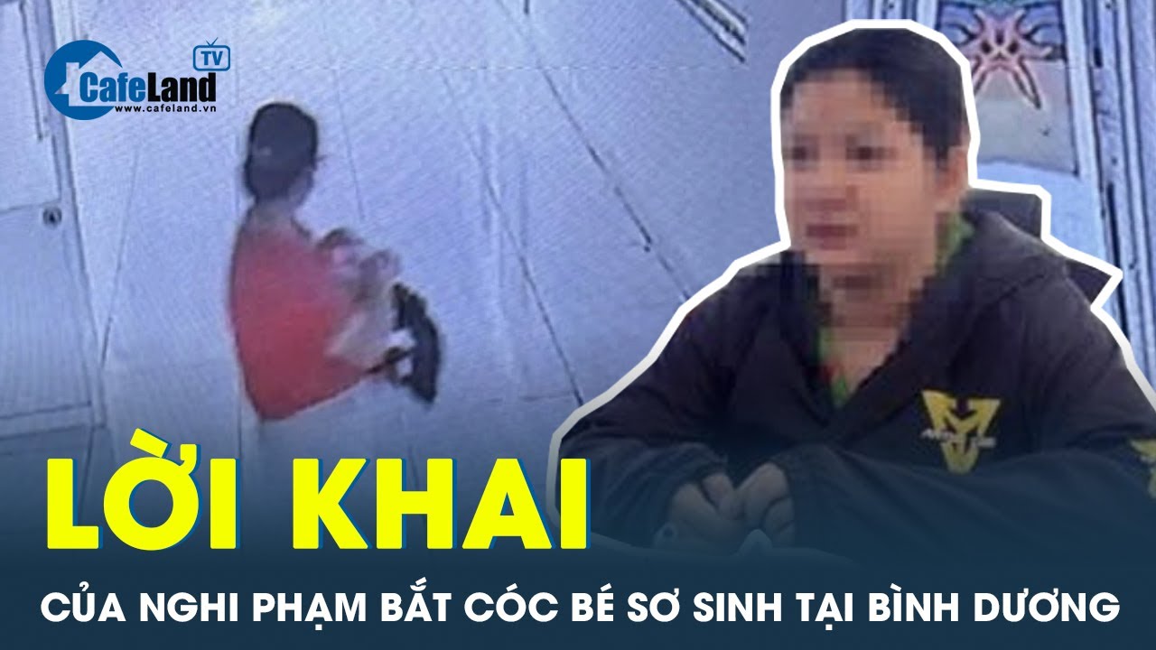 Lời khai ngậm ngùi của nghi phạm bắt cóc bé gái sơ sinh tại Bình Dương | CafeLand