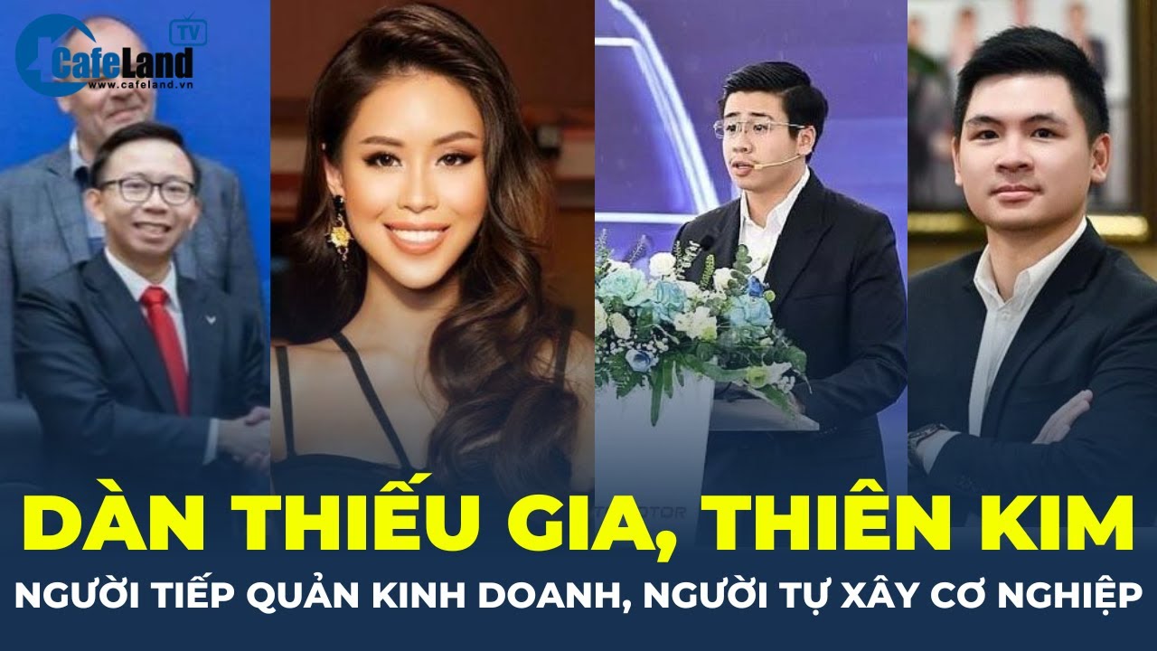 Thế hệ thứ 2 nhà tỷ phú: Người TIẾP QUẢN doanh nghiệp nghìn tỷ, người TỰ XÂY CƠ NGHIỆP | CafeLand