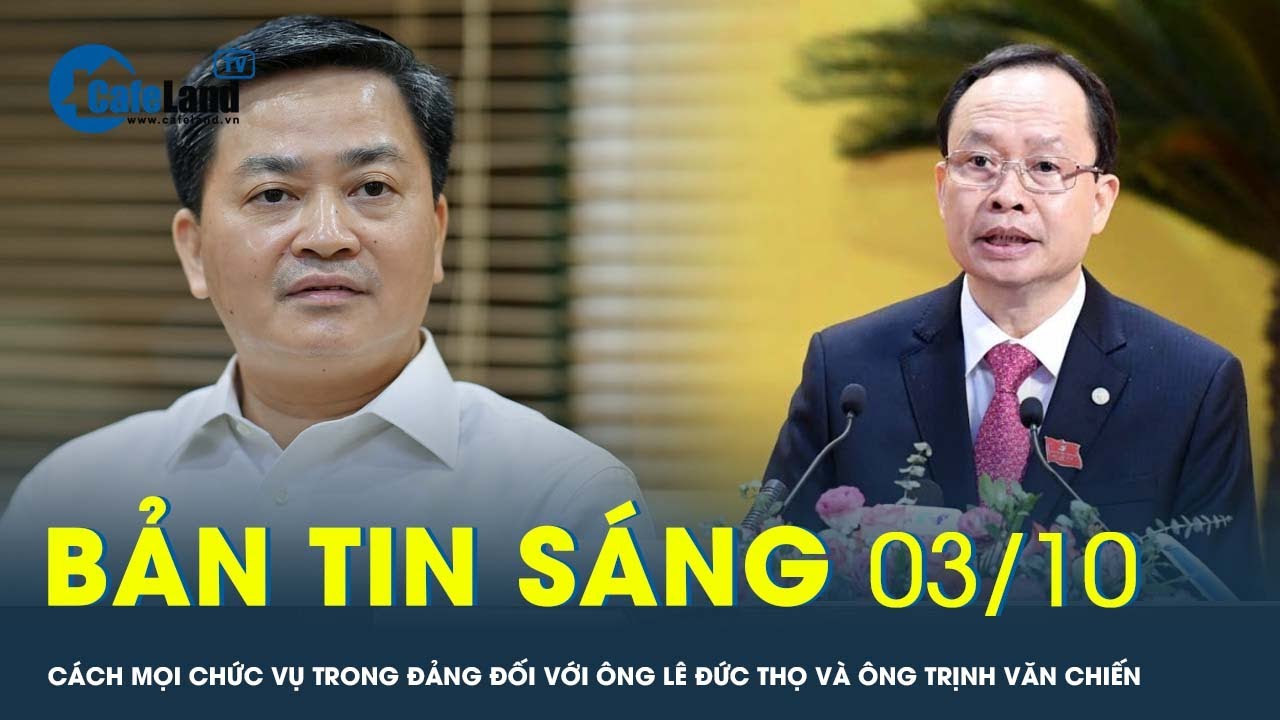 Bản tin sáng 3/10: Cách mọi chức vụ trong Đảng đối với ông Lê Đức Thọ và ông Trịnh Văn Chiến