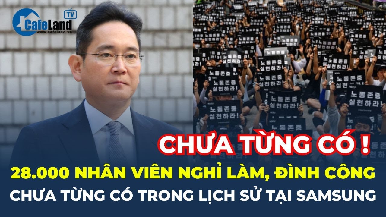 28.000 nhân viên chính thức NGHỈ LÀM, ĐÌNH CÔNG, tầm nhìn mới của Chủ tịch Samsung 'SAI LỐI'?