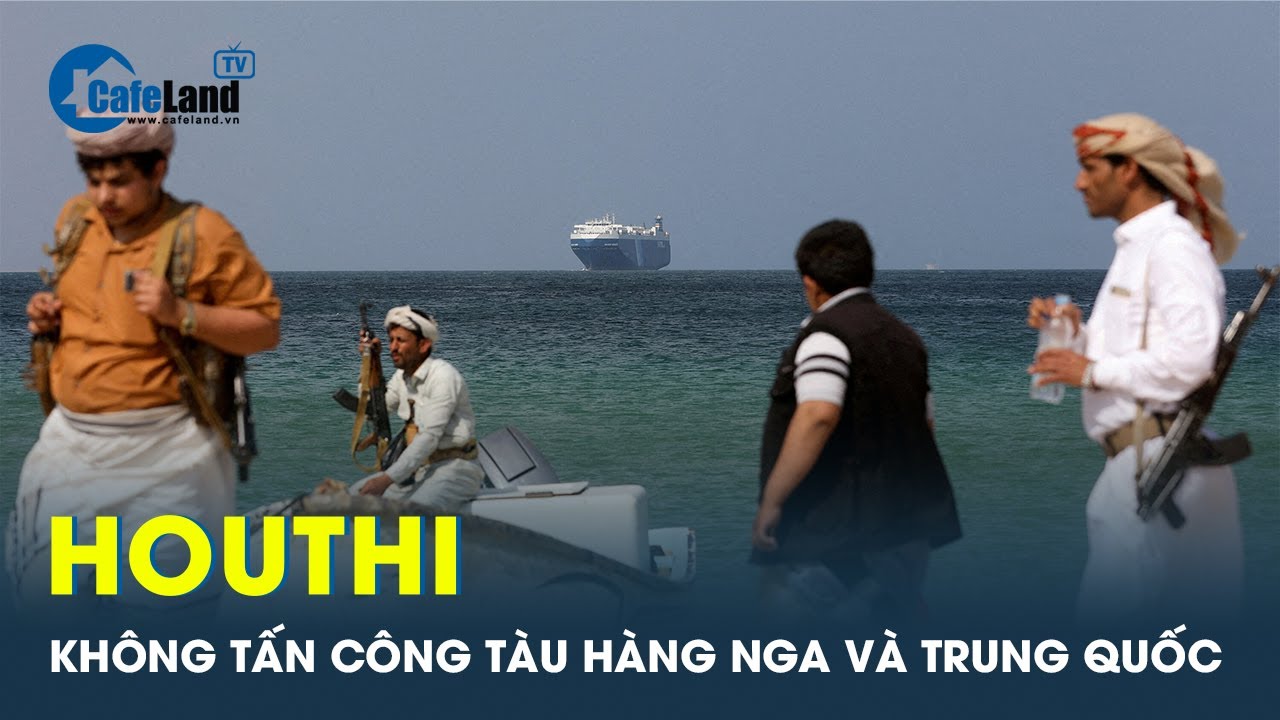 Đạt thỏa thuận an ninh trên Biển Đỏ, Houthi cam kết không tấn công tàu Trung Quốc và tàu Nga