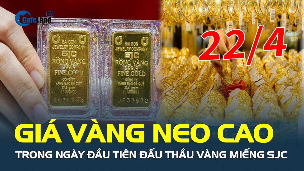 Giá vàng hôm nay 22/4: Vàng NEO CAO trong ngày đầu tiên đấu thầu vàng miếng SJC | CafeLand