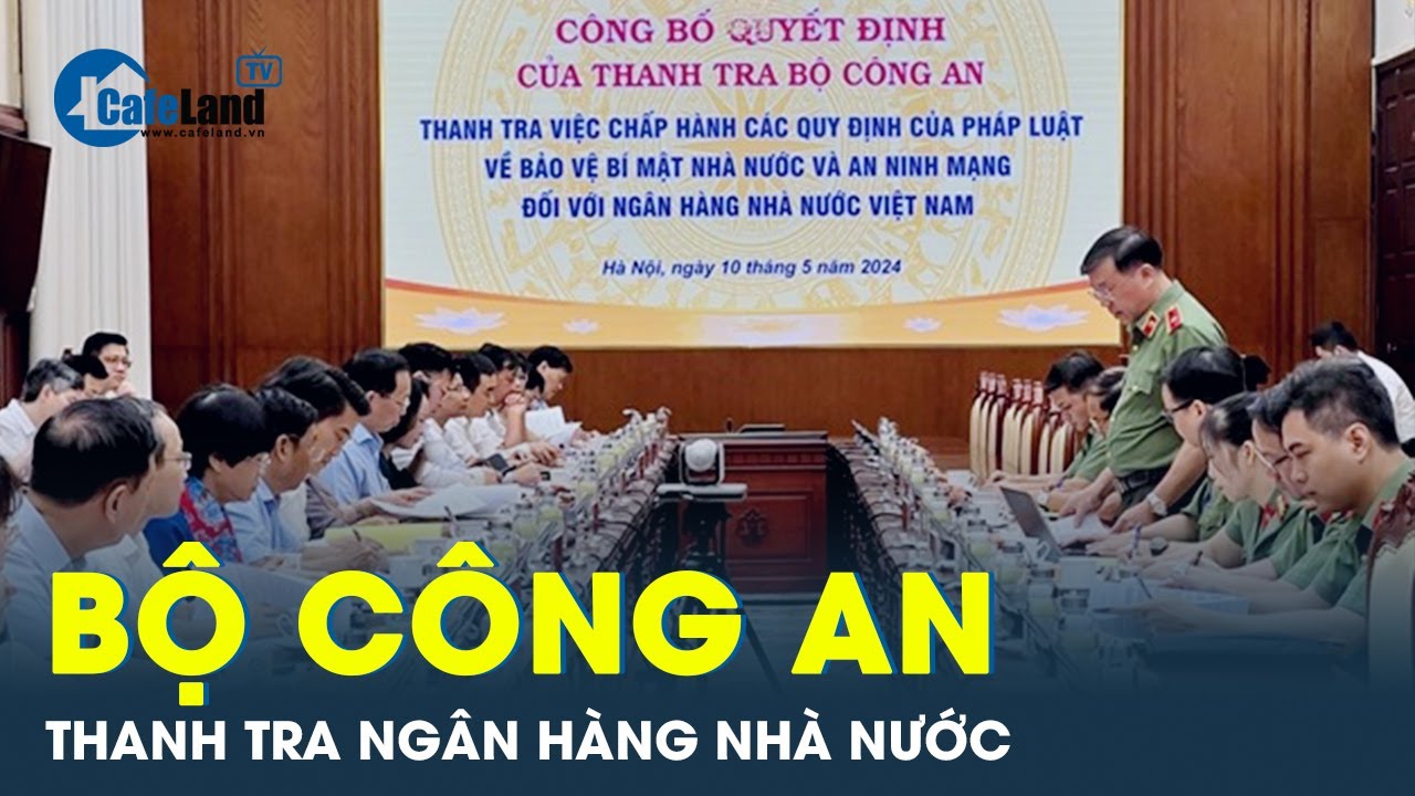 Bộ Công an đồng loạt thanh tra 25 cơ quan,chi nhánh thuộc Ngân hàng nhà nước | CafeLand