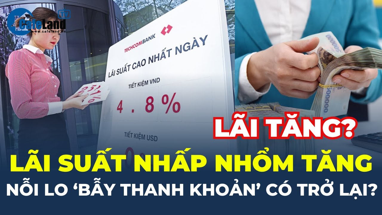 Tiền 'CHẠY KHỎI' ngân hàng, lãi suất NHẤP NHỔM TĂNG, nỗi lo “BẪY THANH KHOẢN” trở lại? | CafeLand