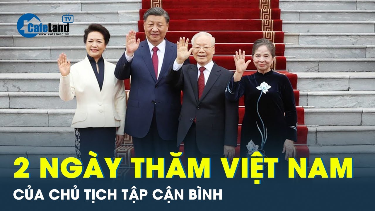 Toàn cảnh chuyến thăm Việt Nam của Tổng bí thư, Chủ tịch nước Tập Cận Bình | CafeLand