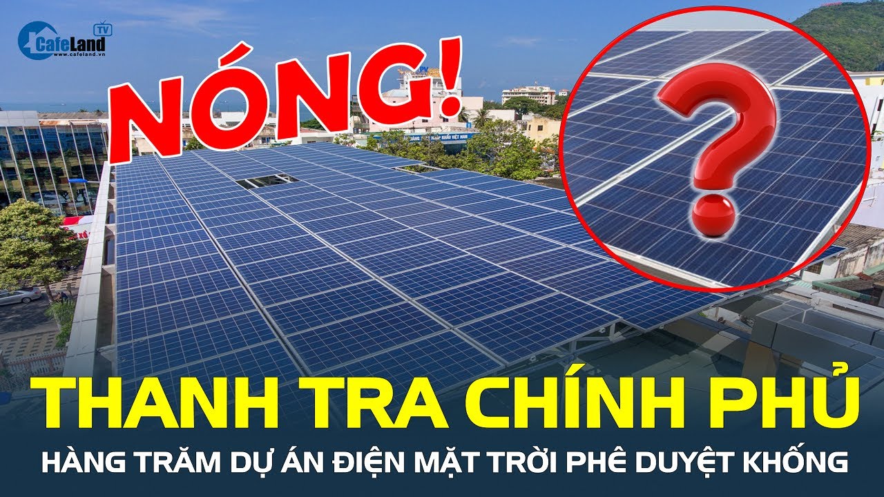 Thanh tra Chính phủ: Hàng trăm dự án điện mặt trời được DUYỆT KHỐNG, vượt công suất gần 20 lần