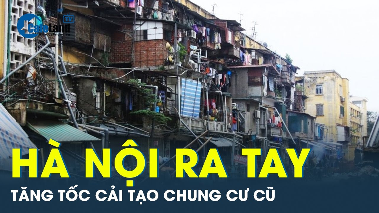 Hà Nội tăng tốc cải tạo chung cư cũ | CafeLand