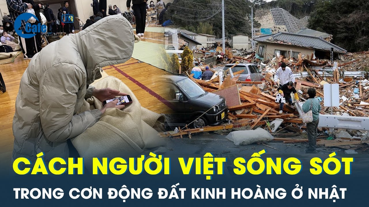 Lời kể của người Việt tìm cách sống sót thành công trong cơn động đất kinh hoàng Nhật Bản | CafeLand