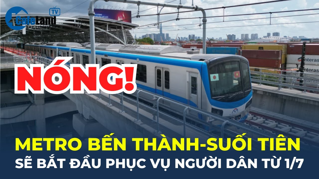 Bản tin: Từ 1/7, tuyến Metro số 1 Bến Thành - Suối Tiên sẽ bắt đầu phục vụ người dân? | CafeLand