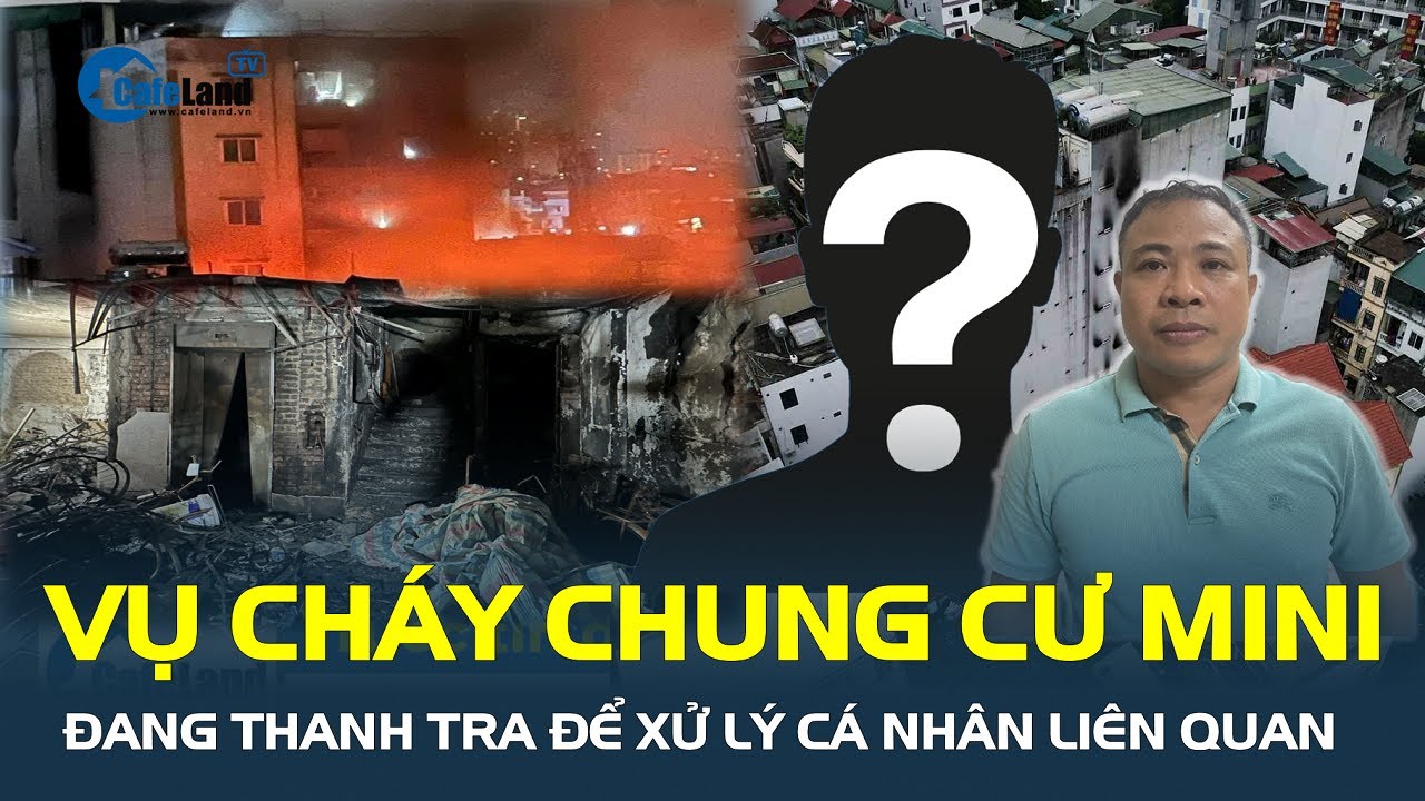 Vụ cháy chung cư mini “KINH HOÀNG” ở Hà Nội: Đang thanh tra để xử lý cá nhân liên quan | CafeLand