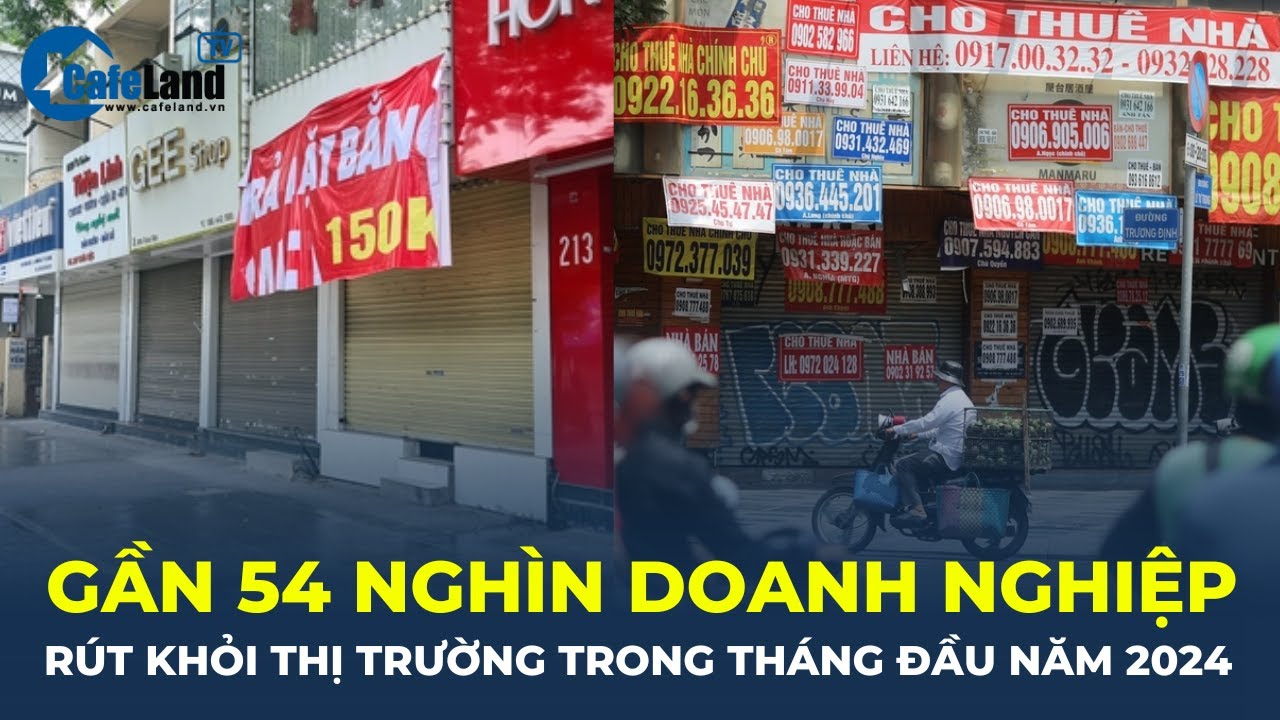 Gần 54 nghìn doanh nghiệp RÚT KHỎI THỊ TRƯỜNG trong tháng đầu năm 2024 | CafeLand