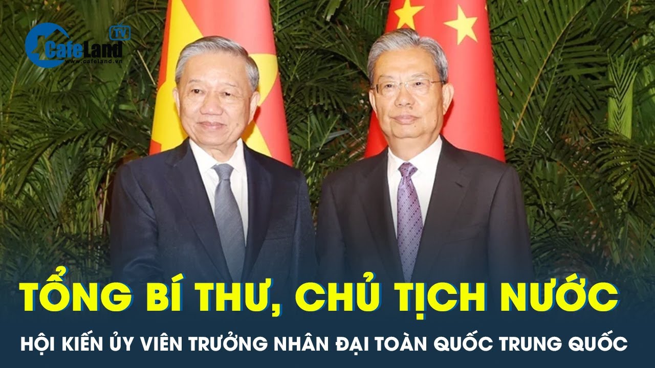 Tổng Bí thư, Chủ tịch nước Tô Lâm hội kiến Ủy viên trưởng Nhân đại toàn quốc Trung Quốc Triệu Lạc Tế