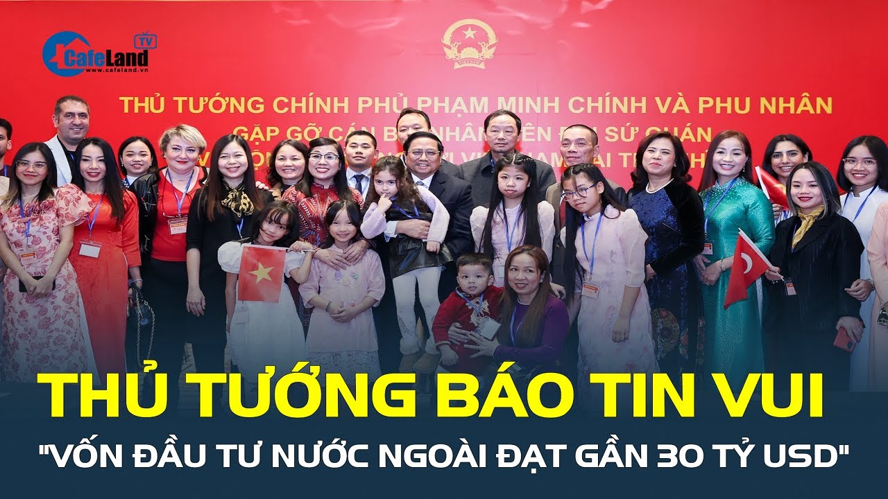 Thủ tướng BÁO TIN VUI "vốn đầu tư nước ngoài đạt gần 30 tỷ USD" | CafeLand