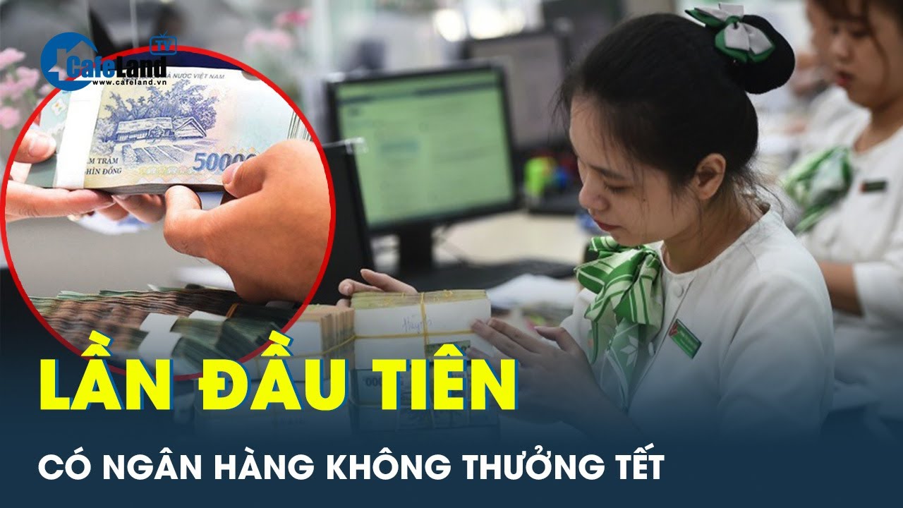 Lần đầu trong lịch sử khi ngân hàng không thưởng Tết vì làm ăn sa sút | CafeLand