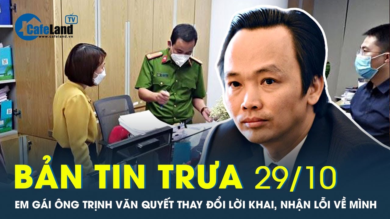 Bản tin trưa 29/10: Em gái ông Trịnh Văn Quyết thay đổi lời khai, gánh tội thay anh trai? | CafeLand