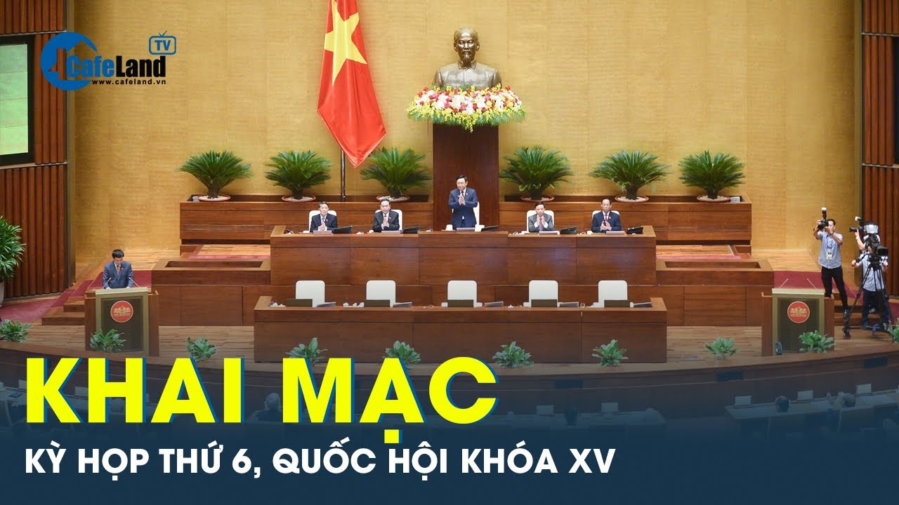 Khai mạc trọng thể kỳ họp thứ 6 Quốc hội khóa XV, lấy phiếu tín nhiệm 44 lãnh đạo | CafeLand