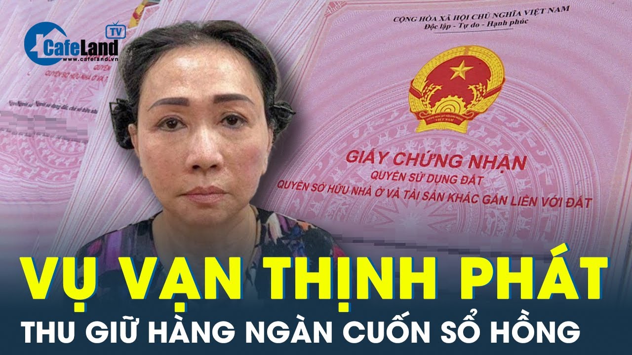 Thu giữ ngàn cuốn sổ hồng là vật chứng trong vụ án Vạn Thịnh Phát | CafeLand