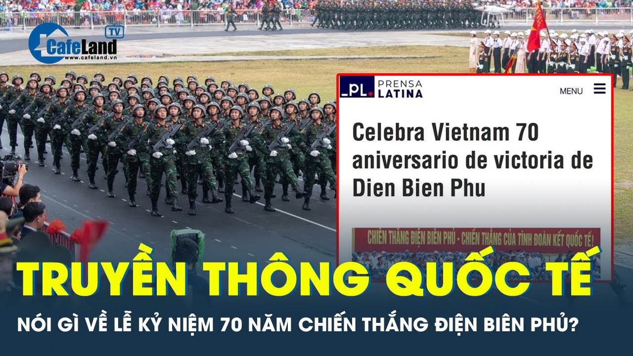 Nhiều hãng thông tấn lớn trên thế giới nói về lễ kỷ niệm 70 năm Chiến thắng Điện Biên Phủ | CafeLand