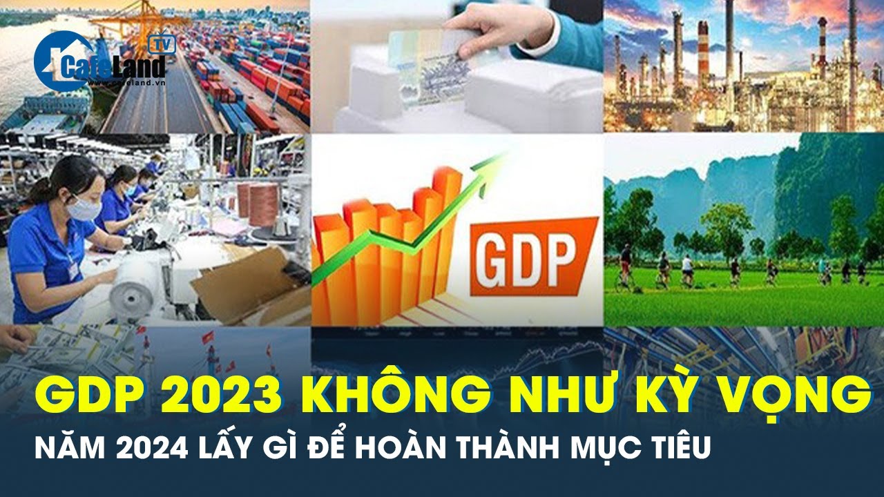 Tăng trưởng GDP 2023 không đạt kỳ vọng, mục tiêu tăng 6,5% năm 2024 có khả thi? | CafeLand