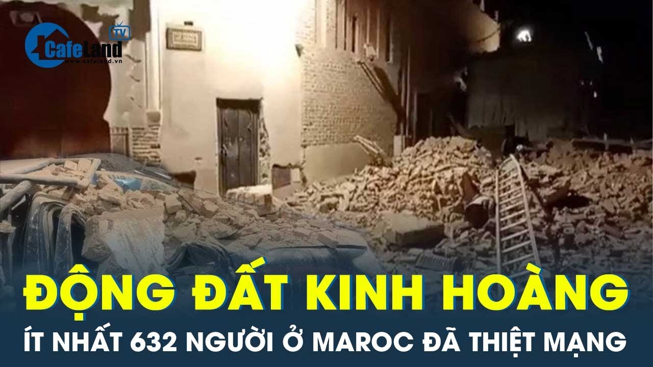 Động đất mạnh nhất thế kỷ ở Maroc: 632 người đã thiệt mạng | CafeLand