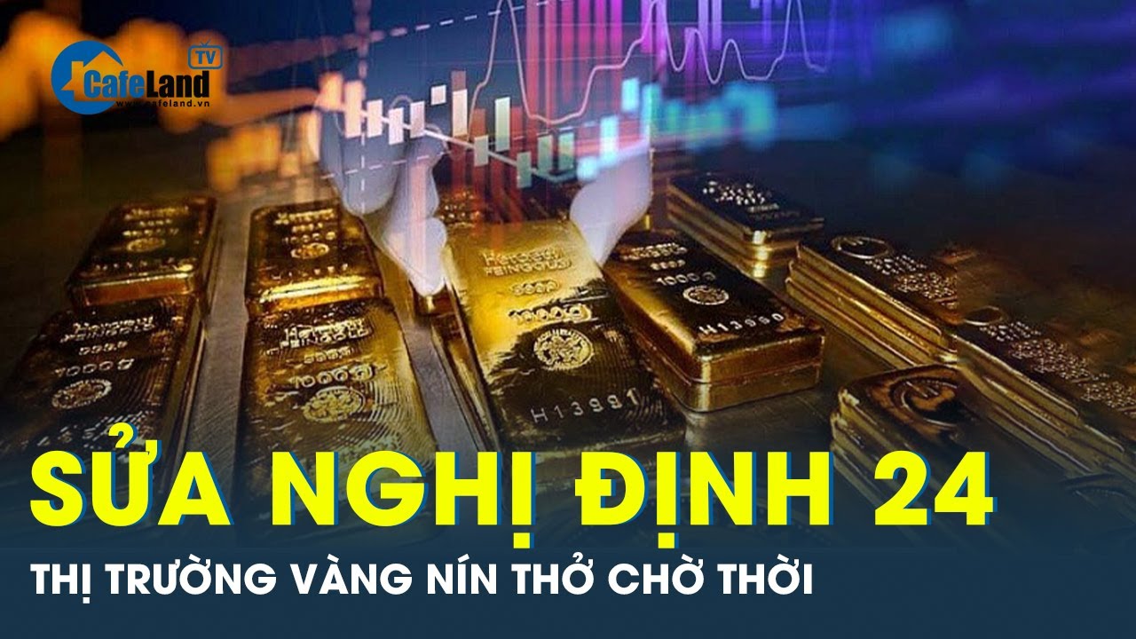 Thị trường vàng “nguội lạnh” khi Ngân hàng Nhà nước dự kiến sửa nghị định 24 | CafeLand