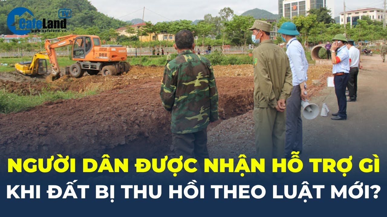 Người dân được NHẬN HỖ TRỢ GÌ khi ĐẤT BỊ THU HỒI theo luật mới? | CafeLand