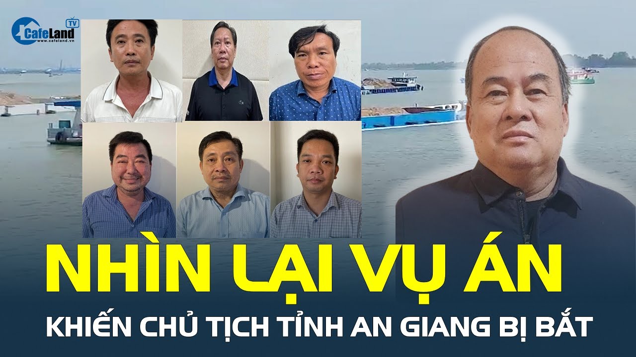 Nhìn lại vụ án KHAI THÁC CÁT LẬU đặc biệt lớn khiến Chủ tịch tỉnh An Giang bị bắt | CafeLand