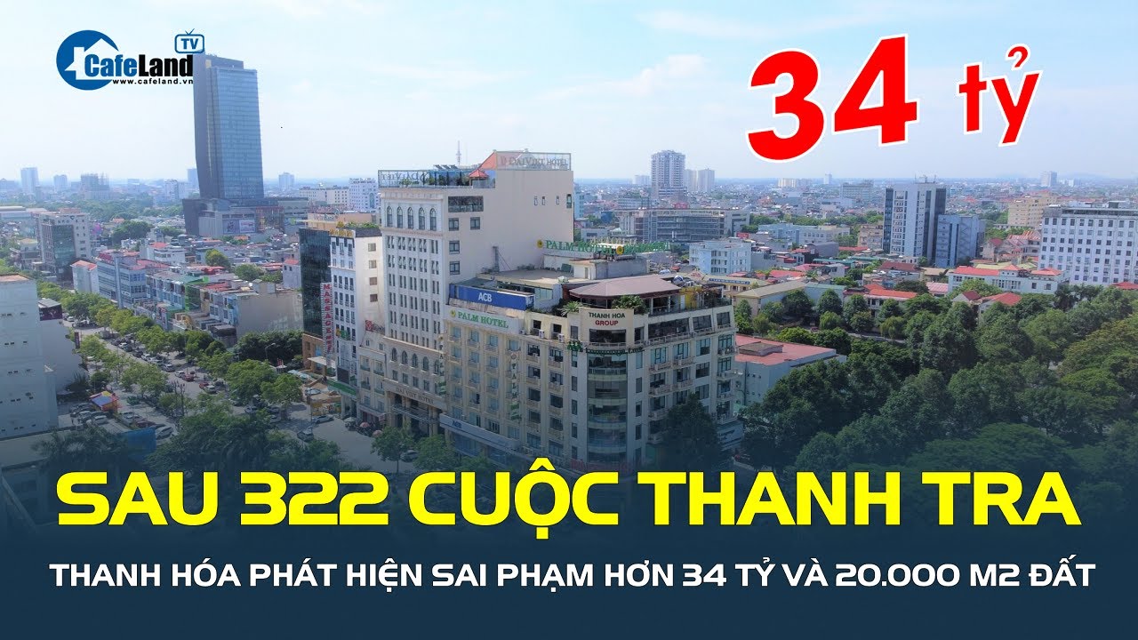 Khủng: Sau 322 cuộc thanh tra, Thanh Hóa phát hiện SAI PHẠM hơn 34 tỷ và 20.000 m2 đất | CafeLand