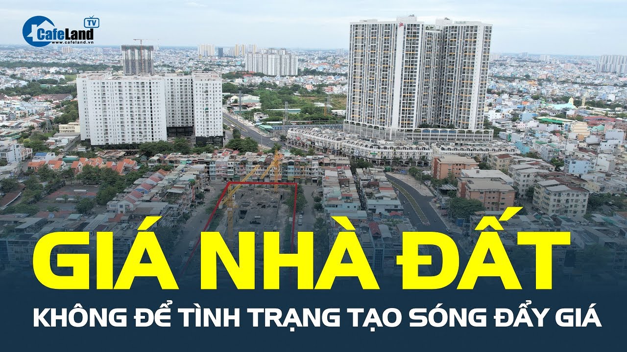 Giá nhà đất: Không để tình trạng TẠO SÓNG ĐẨY GIÁ | CafeLand