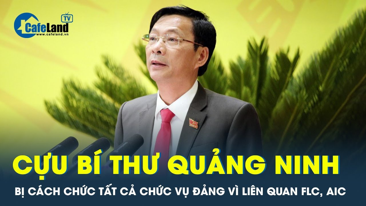 Cựu bí thư Quảng Ninh Nguyễn Văn Đọc bị cách tất cả chức vụ trong Đảng | CafeLand