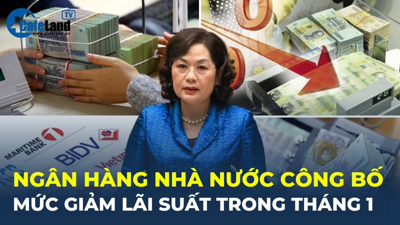 NHNN công bố mức giảm lãi suất huy động và cho vay trong tháng 1 | CafeLand