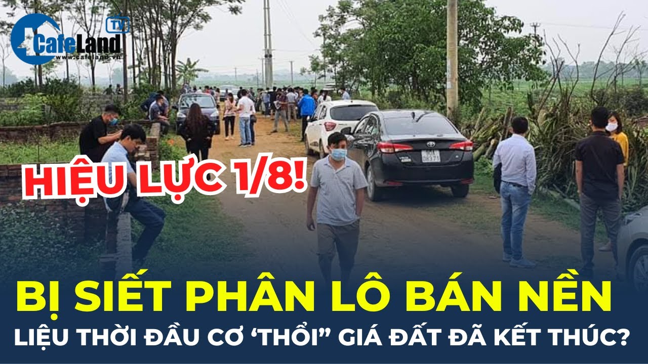 BỊ SIẾT phân lô bán nền từ 1/8, liệu thời đầu cơ “THỔI GIÁ ĐẤT" đã kết thúc? | CafeLand