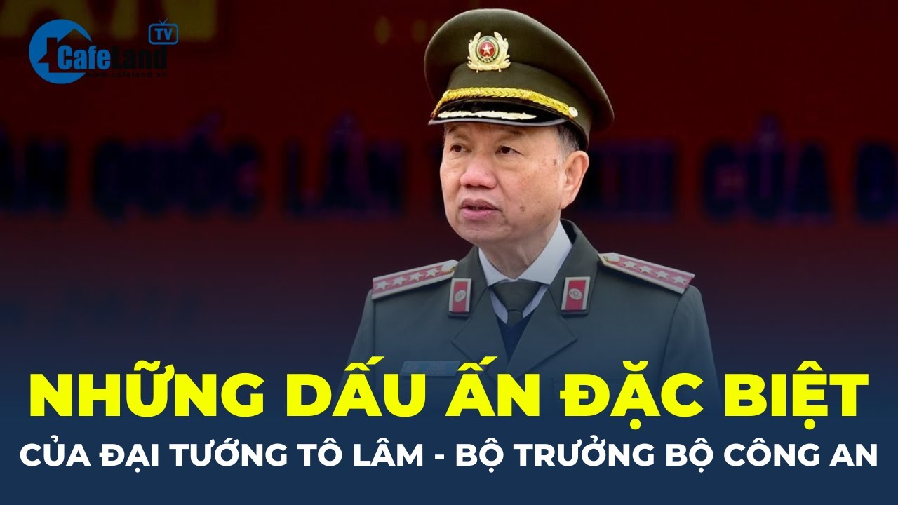 Những DẤU ẤN ĐẶC BIỆT của Đại tướng Tô Lâm trong vai trò Bộ trưởng Bộ Công an | CafeLand