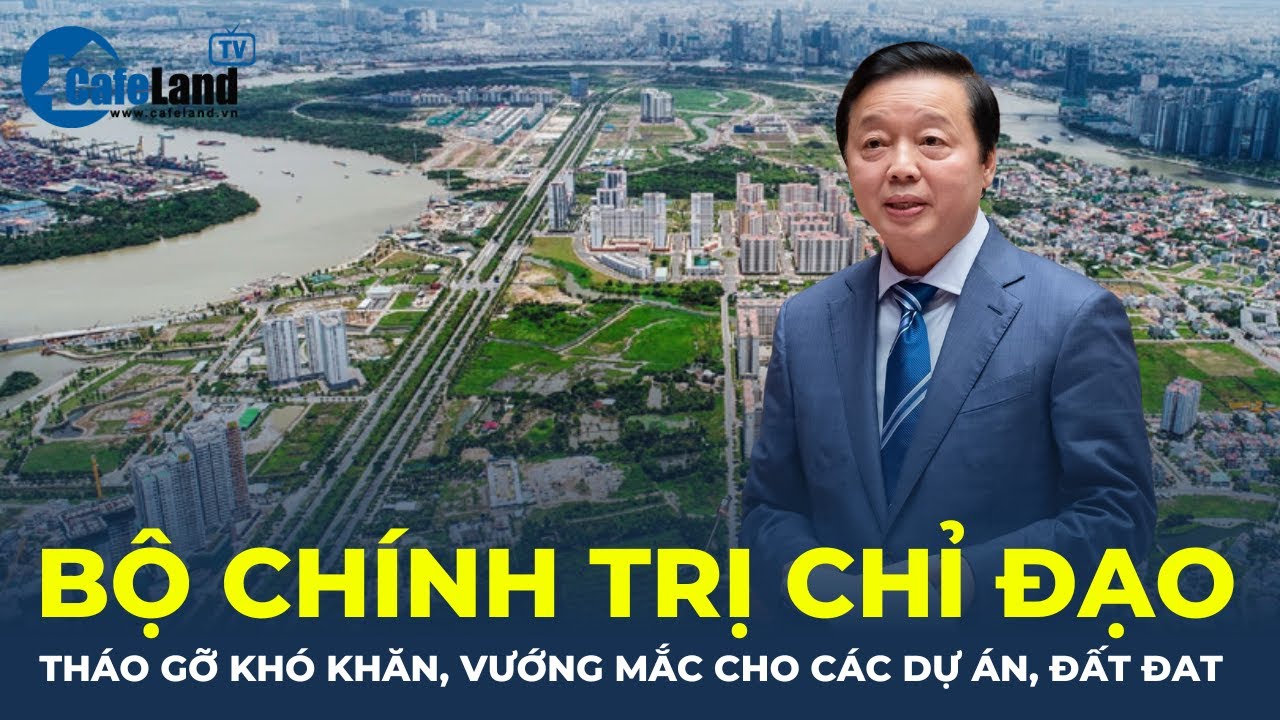 Bản tin: Tháo gỡ khó khăn, vướng mắc cho các dự án, đất đai theo CHỈ ĐẠO của Bộ Chính trị | CafeLand