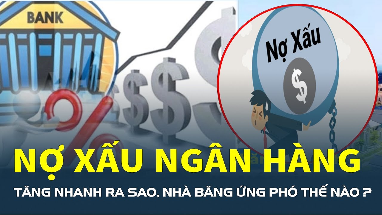 NỢ XẤU NGÂN HÀNG tăng nhanh ra sao, nhà băng ứng phó thế nào? | CafeLand